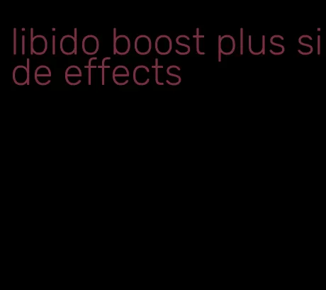 libido boost plus side effects