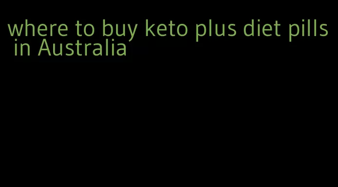 where to buy keto plus diet pills in Australia