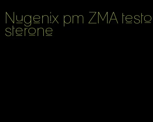 Nugenix pm ZMA testosterone