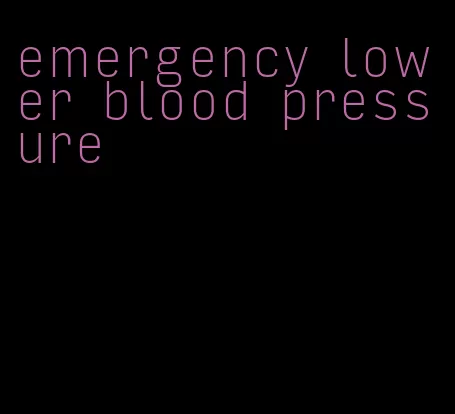 emergency lower blood pressure