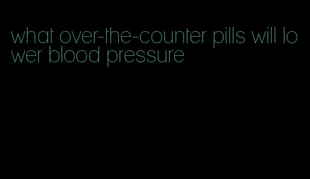 what over-the-counter pills will lower blood pressure