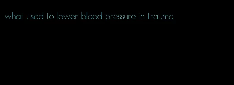 what used to lower blood pressure in trauma