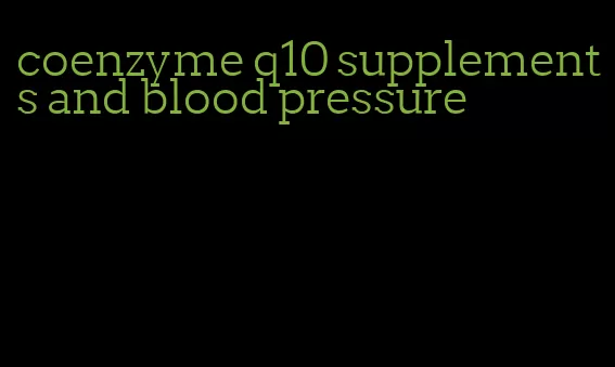 coenzyme q10 supplements and blood pressure