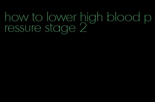 how to lower high blood pressure stage 2