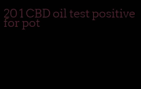 20 1 CBD oil test positive for pot