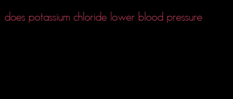 does potassium chloride lower blood pressure