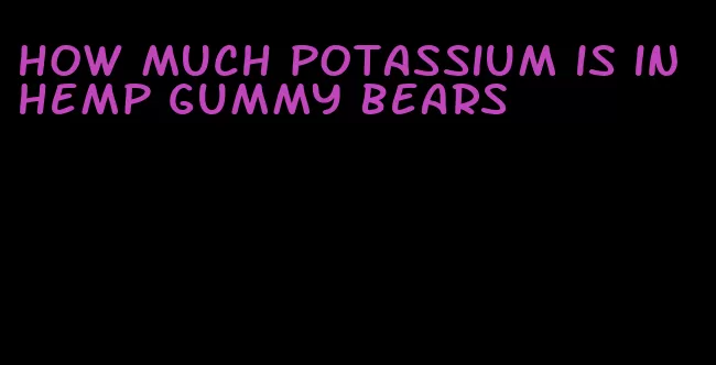 how much potassium is in hemp gummy bears