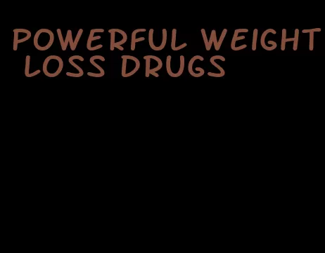powerful weight loss drugs