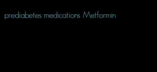 prediabetes medications Metformin