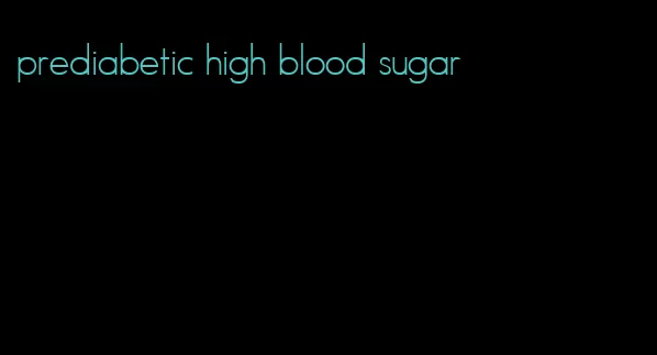 prediabetic high blood sugar