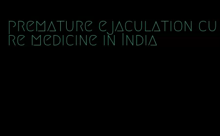 premature ejaculation cure medicine in India