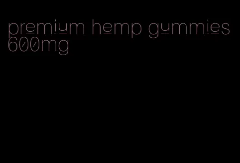 premium hemp gummies 600mg