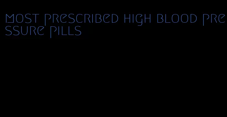 most prescribed high blood pressure pills