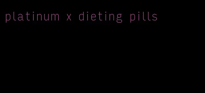 platinum x dieting pills