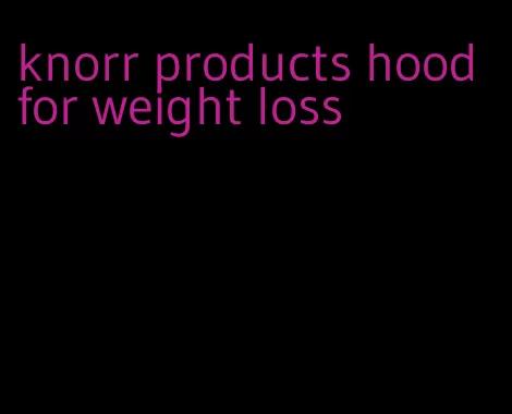 knorr products hood for weight loss