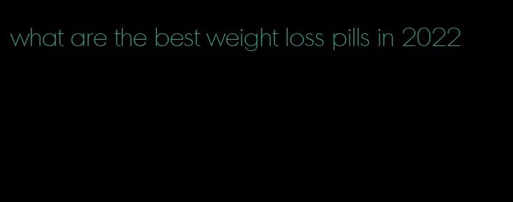 what are the best weight loss pills in 2022