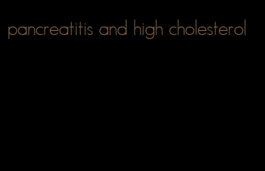 pancreatitis and high cholesterol