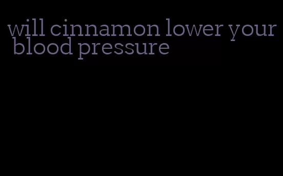 will cinnamon lower your blood pressure