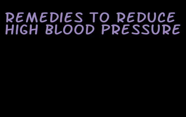 remedies to reduce high blood pressure