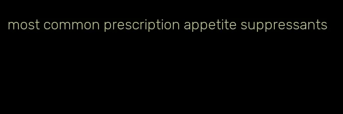 most common prescription appetite suppressants