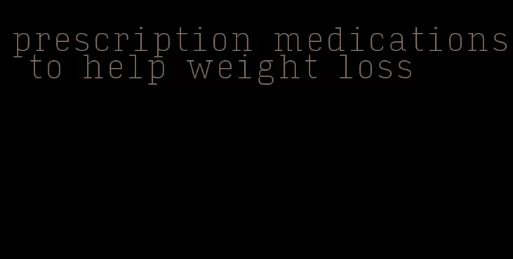 prescription medications to help weight loss