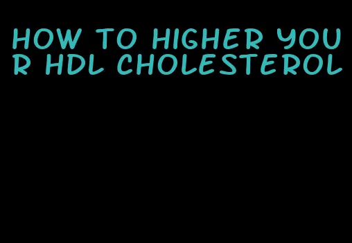 how to higher your HDL cholesterol