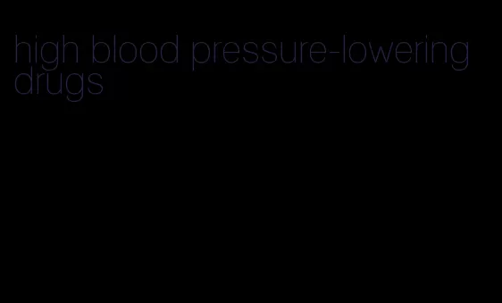 high blood pressure-lowering drugs