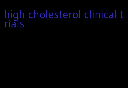 high cholesterol clinical trials