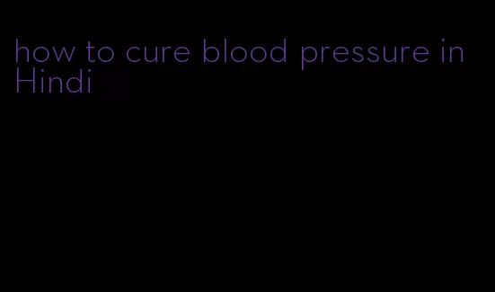 how to cure blood pressure in Hindi