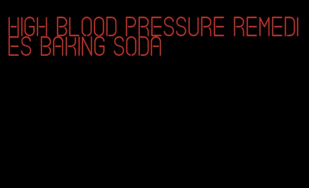 high blood pressure remedies baking soda