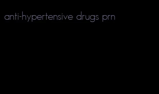 anti-hypertensive drugs prn