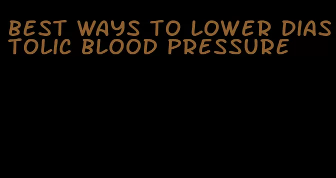 best ways to lower diastolic blood pressure