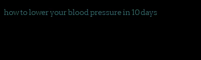how to lower your blood pressure in 10 days