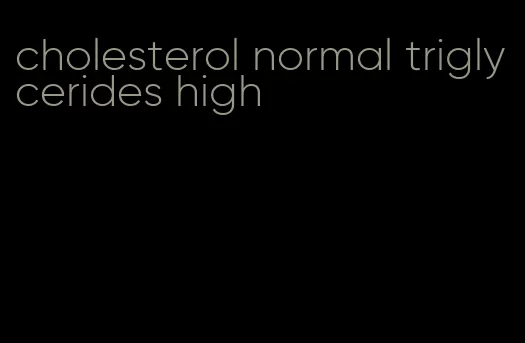 cholesterol normal triglycerides high