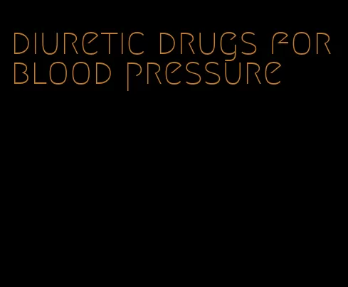 diuretic drugs for blood pressure