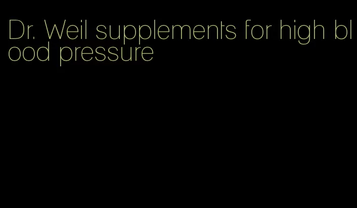 Dr. Weil supplements for high blood pressure