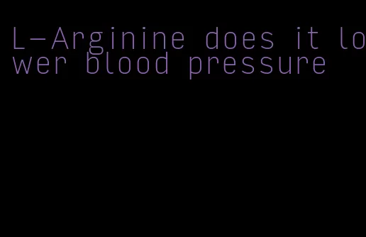 L-Arginine does it lower blood pressure