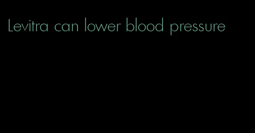 Levitra can lower blood pressure