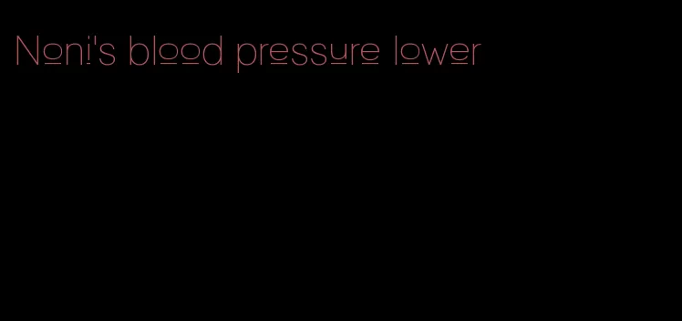Noni's blood pressure lower