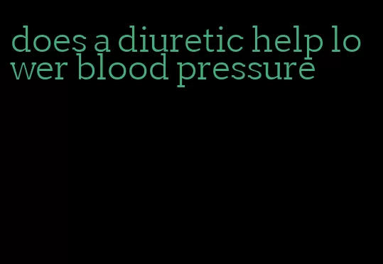 does a diuretic help lower blood pressure