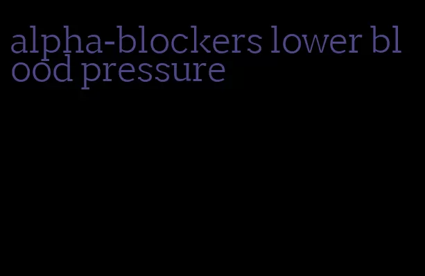 alpha-blockers lower blood pressure