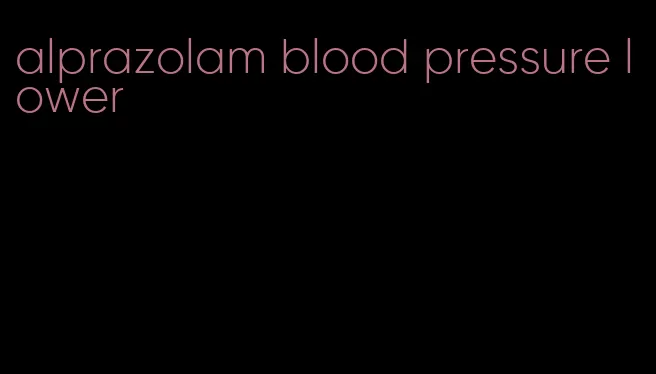 alprazolam blood pressure lower