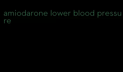 amiodarone lower blood pressure