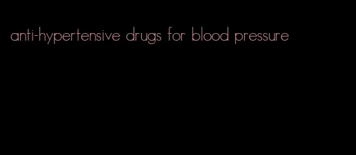 anti-hypertensive drugs for blood pressure