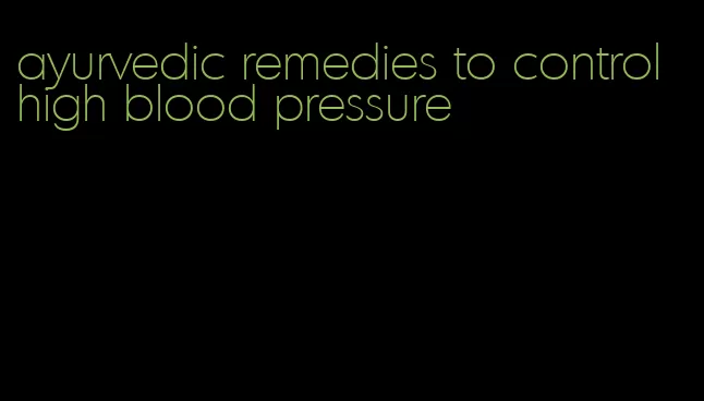 ayurvedic remedies to control high blood pressure