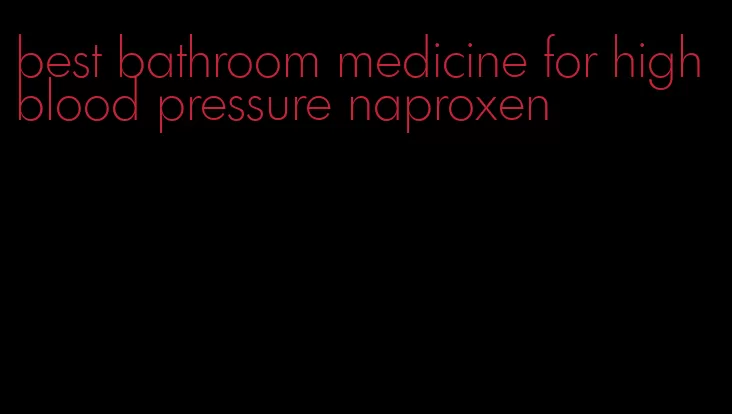 best bathroom medicine for high blood pressure naproxen