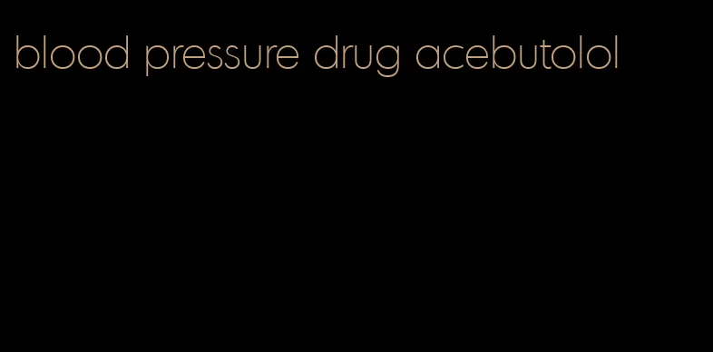 blood pressure drug acebutolol