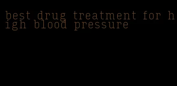 best drug treatment for high blood pressure