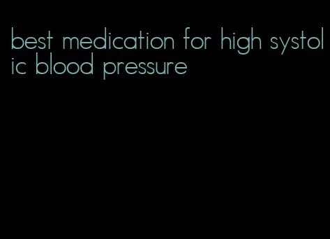 best medication for high systolic blood pressure
