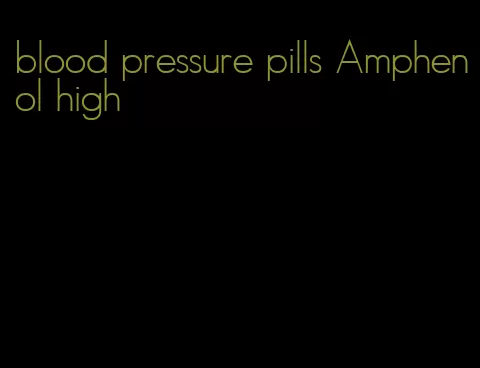 blood pressure pills Amphenol high